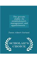 The Private Stable; Its Establishment, Management and Appointments .. - Scholar's Choice Edition