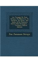 Les Voyages de Jean Struys, En Moscovie, En Tartarie, En Perse, Aux Indes, & En Plusieurs Autres Pais Etrangers ... ... - Primary Source Edition