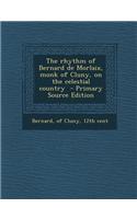 The Rhythm of Bernard de Morlaix, Monk of Cluny, on the Celestial Country - Primary Source Edition