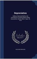 Depreciation: Address Delivered Before the Convention of Central Water Works Association, Detroit, Mich., Sept. 25, 1912