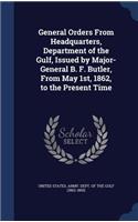 General Orders From Headquarters, Department of the Gulf, Issued by Major-General B. F. Butler, From May 1st, 1862, to the Present Time