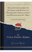 Kollektivmasslehre; Im Auftrage Der Königlich Sächsischen Gesellschaft Der Wissenschaften, Hrsg: Von Gottl, Friedr, Lipps (Classic Reprint)