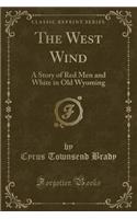 The West Wind: A Story of Red Men and White in Old Wyoming (Classic Reprint)(English)