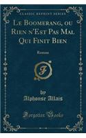 Le Boomerang, Ou Rien n'Est Pas Mal Qui Finit Bien: Roman (Classic Reprint): Roman (Classic Reprint)