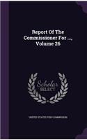 Report of the Commissioner for ..., Volume 26