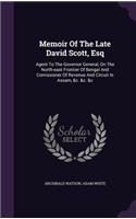 Memoir Of The Late David Scott, Esq: Agent To The Governor General, On The North-east Frontier Of Bengal And Comissioner Of Revenue And Circuit In Assam, &c. &c. &c