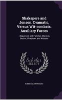 Shakspere and Jonson. Dramatic, Versus Wit-combats. Auxiliary Forces: --Beaumont and Fletcher, Marston, Decker, Chapman, and Webster