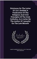 Strictures On The Letter Of J.k.l. Entitled A Vindication Of The Religious And Civil Principles Of The Irish Catholics, In A Letter By The Author Of 'remarks On The Late Miracle'