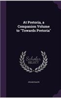 At Pretoria, a Companion Volume to "Towards Pretoria"