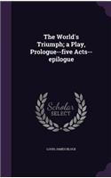 World's Triumph; a Play, Prologue--five Acts--epilogue