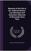 Memoirs of the Life of Mr. Ambrose Barnes, Late Merchant and Sometime Alderman of Newcastle Upon Tyne