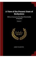A View of the Present State of Derbyshire: With an Account of Its Most Remarkable Antiquities; Volume 1