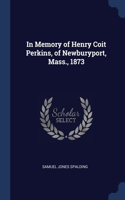 In Memory of Henry Coit Perkins, of Newburyport, Mass., 1873
