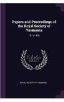 Papers and Proceedings of the Royal Society of Tasmania: 1875-1876