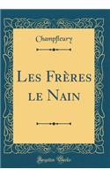 Les FrÃ¨res Le Nain (Classic Reprint)