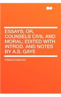 Essays; Or, Counsels Civil and Moral; Edited with Introd. and Notes by A.S. Gaye