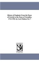 History of England, From the Peace of Utrecht to the Peace of Versailles, 1713-1783. by Lord Mahon.Vol. 7