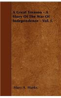 A Great Treason - A Story Of The War Of Independence - Vol. I.