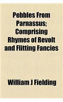 Pebbles from Parnassus; Comprising Rhymes of Revolt and Flitting Fancies