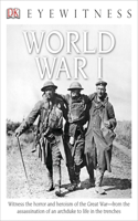 DK Eyewitness Books: World War I: Witness the Horror and Heroism of the Great War from the Assassination of an ARC