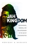 Jah Kingdom: Rastafarians, Tanzania, and Pan-Africanism in the Age of Decolonization