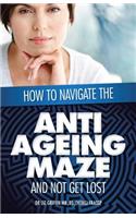How to Navigate the Anti -Ageing Maze And Not Get Lost