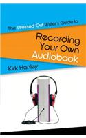 The Stressed-Out Writer's Guide to Recording Your Own Audiobook