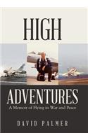 High Adventures: A Memoir of Flying in War and Peace