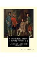 search for a secret: a novel, By G. A. Henty ( volume 3 ) Original Classics: George Alfred Henty