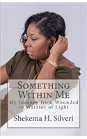 Something Within Me: My Journey from Wounded to Warrior of Light