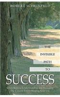 The Invisible Path to Success: Seven Steps to Understanding and Managing the Unseen Forces Shaping Your Life