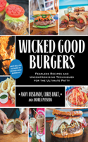 Wicked Good Burgers: Fearless Recipes and Uncompromising Techniques for the Ultimate Patty