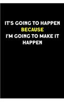 It's going to happen because I'm going to make it happen