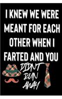 I Knew We Were Meant for Each Other When I Farted and You Didn't Run Away: Valentine's Gifts for Him: Funny Cute Blank Lined Journal Notebook for taking Notes