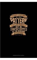 Do Not Conform To The Pattern Of This World But Be Transformed By The Renewing Of Your Mind - Romans 12