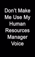 Don't Make Me Use My Human Resources Manager Voice: Blank Lined Journal