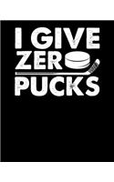 I Give Zero Pucks: Funny I Give Zero Pucks Ice Hockey Players Sarcastic Pun 2020-2021 Weekly Planner & Gratitude Journal (110 Pages, 8" x 10") Blank Sections For Writi