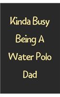 Kinda Busy Being A Water Polo Dad: Lined Journal, 120 Pages, 6 x 9, Funny Water Polo Gift Idea, Black Matte Finish (Kinda Busy Being A Water Polo Dad Journal)