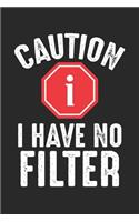 Caution I Have No Filter