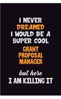 I Never Dreamed I would Be A Super Cool Grant Proposal Manager But Here I Am Killing It