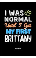 I Was Normal Until I Got My First Brittany Notebook - Brittany Dog Lover and Pet Owner: Lined Notebook / Journal Gift, 120 Pages, 6x9, Soft Cover, Matte Finish
