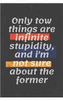 Only tow things are infinite stupidity, and i'm not sure about the former