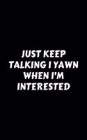 Just Keep Talking I Yawn When I'm Interested