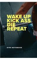 Wake Up Kick Ass Die Repeat - Gym Notebook