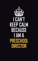 I Can't Keep Calm Because I Am A Preschool Director: Motivational Career Pride Quote 6x9 Blank Lined Job Inspirational Notebook Journal