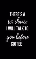 There is a 0% Chance I will Talk to you Before Coffee