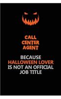 Call Center Agent Because Halloween Lover Is Not An Official Job Title: Halloween Scary Pumpkin Jack O'Lantern 120 Pages 6x9 Blank Lined Paper Notebook Journal