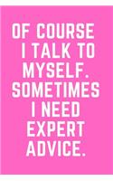 Of Course I Talk To Myself. Sometimes I Need Expert Advice.