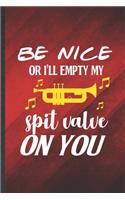 Be nice or I'll empty my spit valve on you