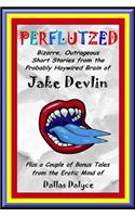 Perflutzed - Bizarre, Outrageous Short Stories from the Probably Haywired Brain of Jake Devlin